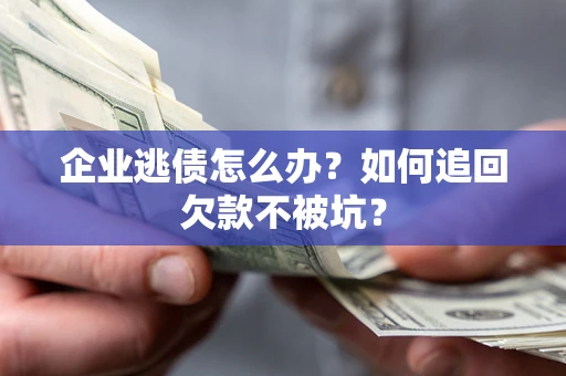 北京企业逃债怎么办？如何追回欠款不被坑？