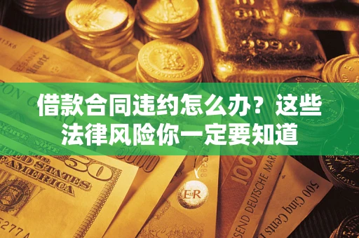 北京借款合同违约怎么办？这些法律风险你一定要知道