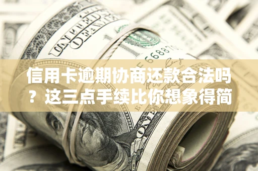 北京信用卡逾期协商还款合法吗？这三点手续比你想象得简单