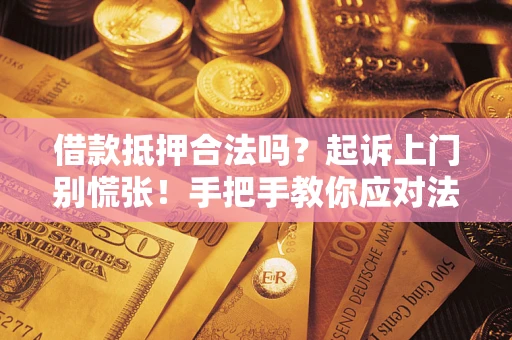 北京借款抵押合法吗？起诉上门别慌张！手把手教你应对法律程序