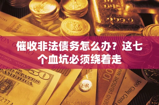 北京催收非法债务怎么办？这七个血坑必须绕着走